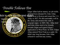 Trouble Follows Poe Edgar Allan had no money, no job skills, and had been shu...
