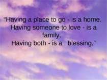 “Having a place to go - is a home. Having someone to love - is a family. Havi...