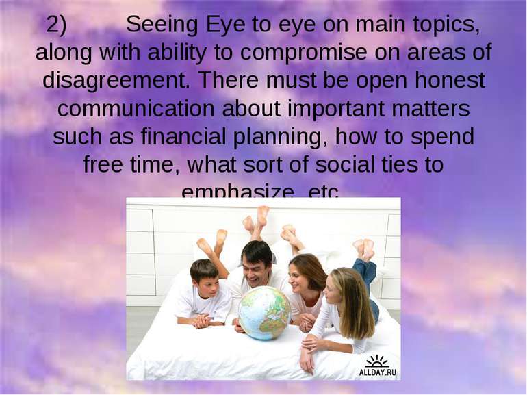 2) Seeing Eye to eye on main topics, along with ability to compromise on area...