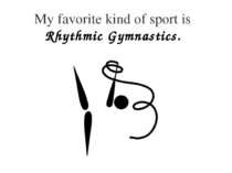 My favorite kind of sport is Rhythmic Gymnastics.