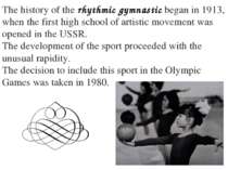 The history of the rhythmic gymnastic began in 1913, when the first high scho...