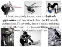 I think, everybody knows, what is rhythmic gymnastic and how it looks like. S...