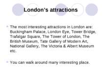 London’s attractions The most interesting attractions in London are: Buckingh...