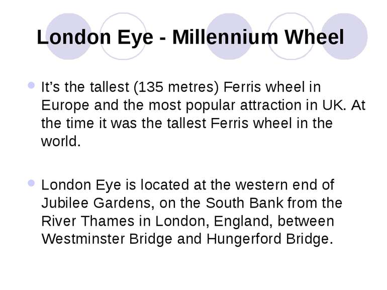 London Eye - Millennium Wheel It’s the tallest (135 metres) Ferris wheel in E...