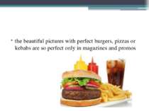 the beautiful pictures with perfect burgers, pizzas or kebabs are so perfect ...