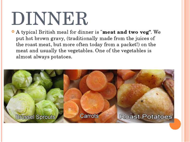 DINNER A typical British meal for dinner is "meat and two veg". We put hot br...