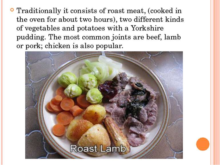 Traditionally it consists of roast meat, (cooked in the oven for about two ho...