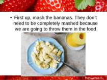 First up, mash the bananas. They don’t need to be completely mashed because w...