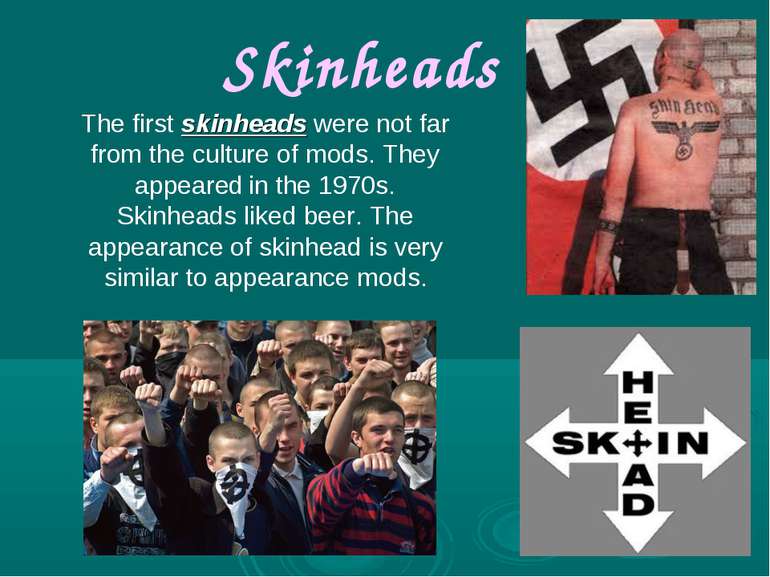 Skinheads The first skinheads were not far from the culture of mods. They app...