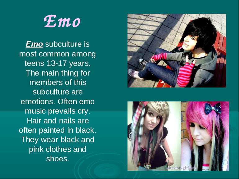 Emo Emo subculture is most common among teens 13-17 years. The main thing for...