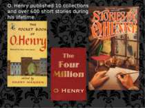O. Henry published 10 collections and over 600 short stories during his lifet...