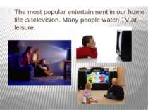 The most popular entertainment in our home life is television. Many people wa...