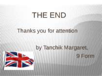 THE END Thanks you for attention by Tanchik Margaret, 9 Form