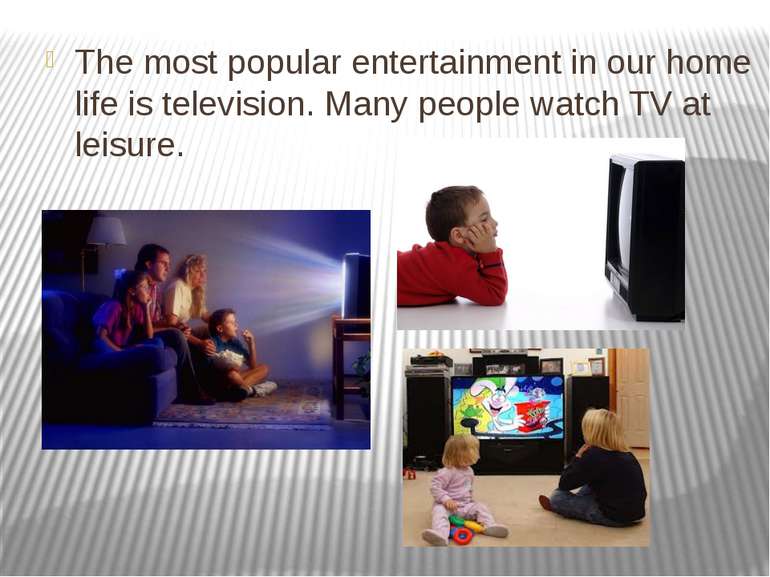 The most popular entertainment in our home life is television. Many people wa...