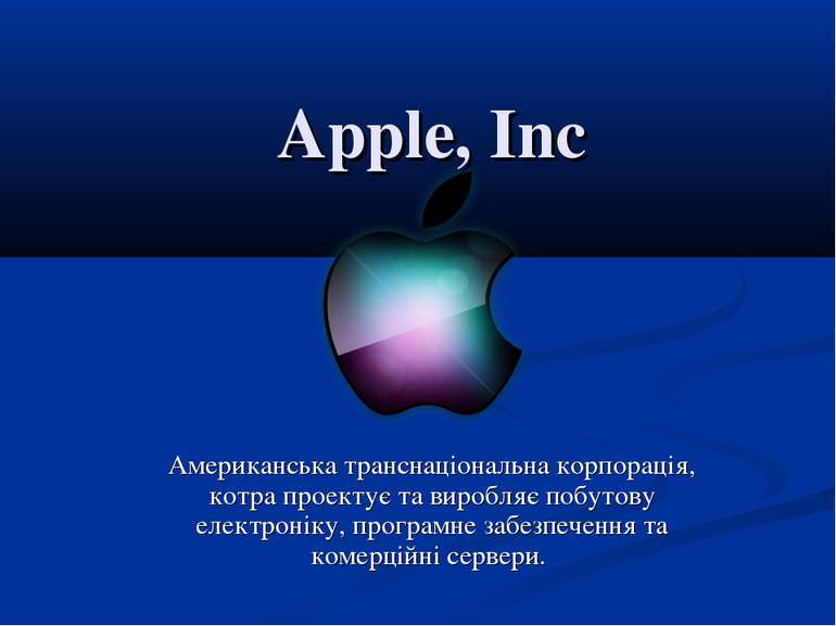 Apple, Inc Американська транснаціональна корпорація, котра проектує та виробл...