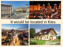 It would be located in Kiev.