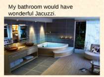 My bathroom would have wonderful Jacuzzi.