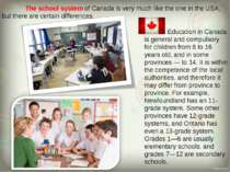 The school system of Canada is very much like the one in the USA, but there a...