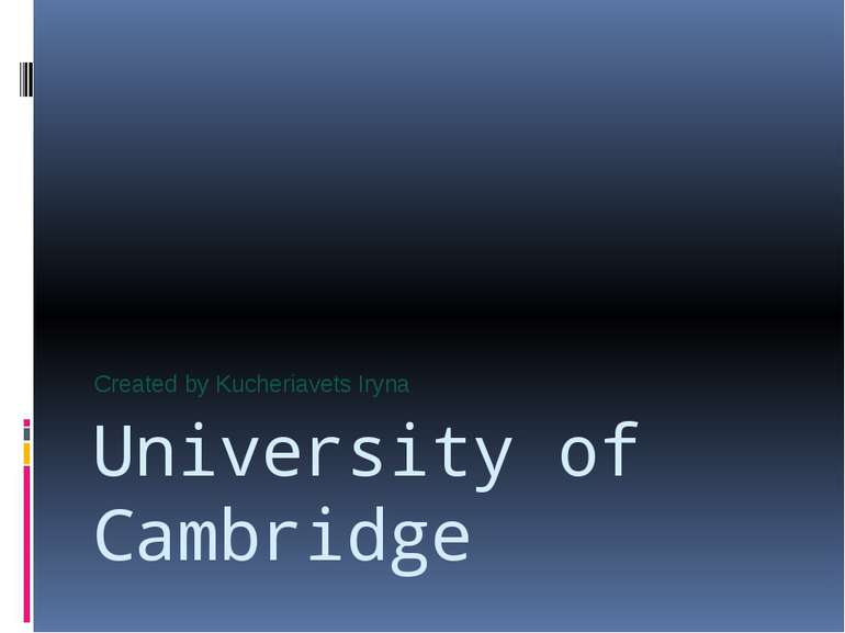 University of Cambridge Created by Kucheriavets Iryna
