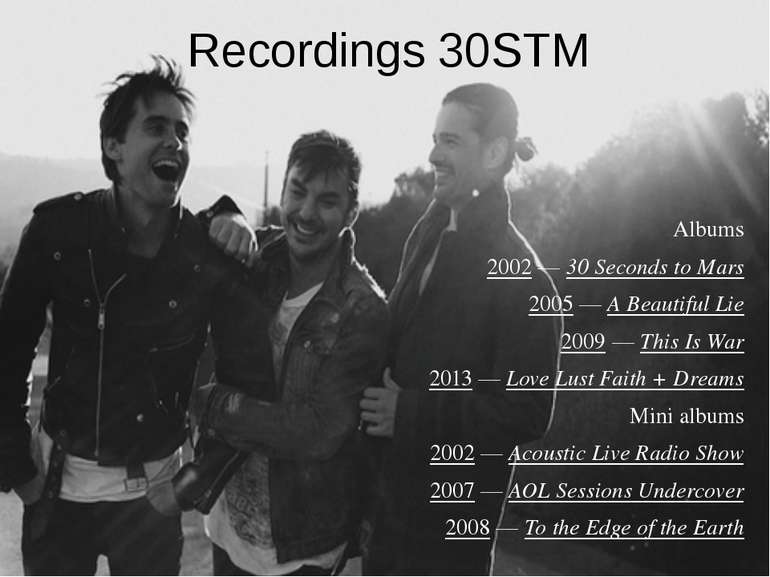 Recordings 30STM Albums 2002 — 30 Seconds to Mars 2005 — A Beautiful Lie 2009...