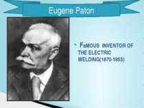 FaMOUS INVENTOR OF THE ELECTRIC WELDING(1870-1953) Eugene Paton