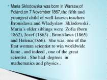 Maria Sklodowska was born in Warsaw,of Poland,on 7 November 1867,the fifth an...