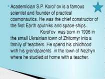 Academician S.P. Korol’ov is a famous scientist and founder of practical cosm...