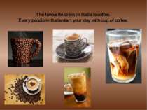 The favourite drink in Italia is coffee. Every people in Italia start your da...