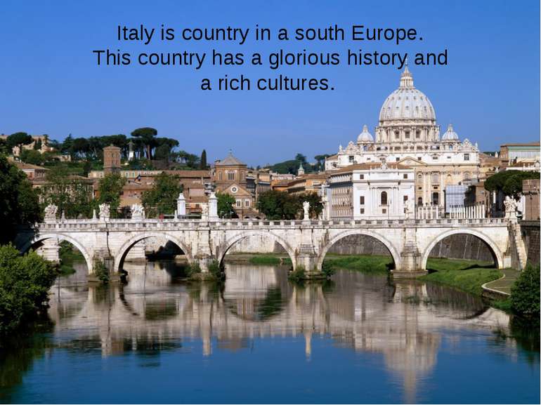 Italy is country in a south Europe. This country has a glorious history and a...