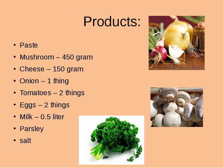 Products: Paste Mushroom – 450 gram Cheese – 150 gram Onion – 1 thing Tomatoe...