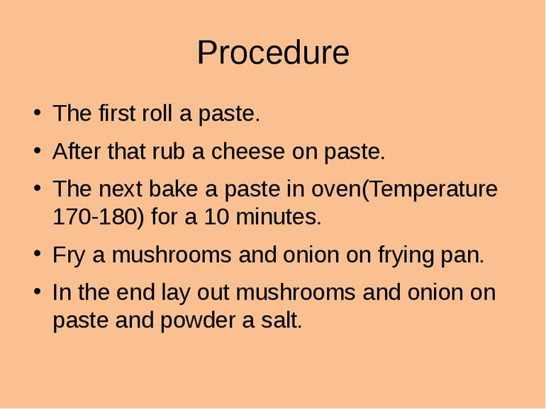 Procedure The first roll a paste. After that rub a cheese on paste. The next ...