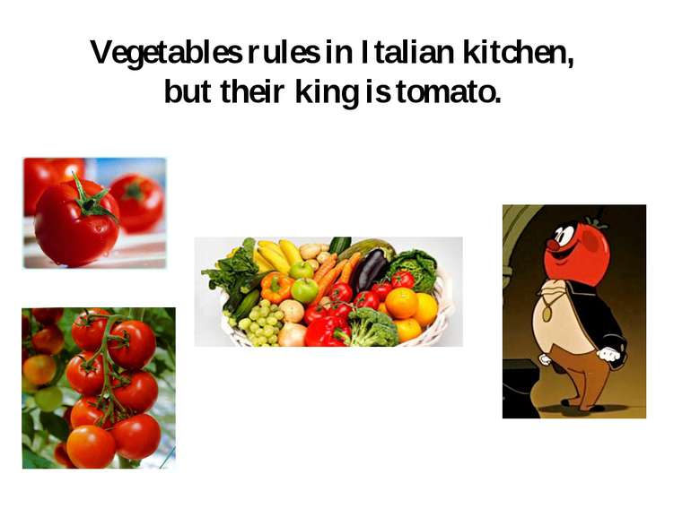Vegetables rules in Italian kitchen, but their king is tomato.