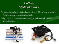 College. Medical school. To have secondary medical education in Ukraine you s...
