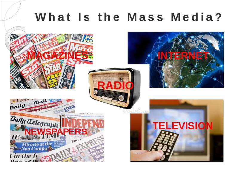 TELEVISION INTERNET MAGAZINES What Is the Mass Media? NEWSPAPERS RADIO