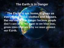 The Earth Is In Danger   The Earth is our home. It gives us everything: food,...