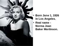 Born June 1, 1926 in Los Angeles. Real name - Norma Jean Baker Mortinson.