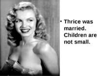 Thrice was married. Children are not small.