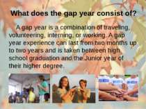 What does the gap year consist of? A gap year is a combination of traveling, ...