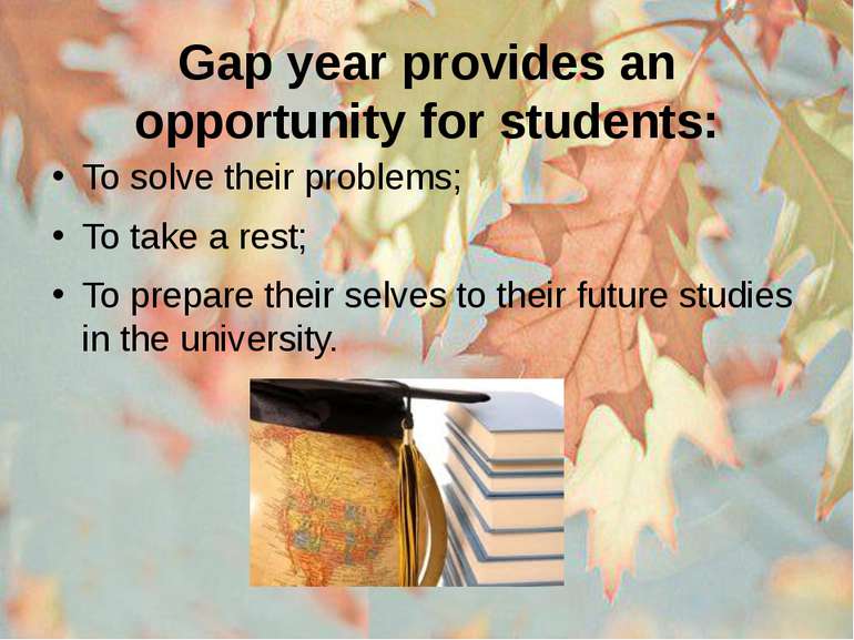 Gap year provides an opportunity for students: To solve their problems; To ta...