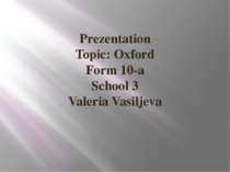Prezentation Topic: Oxford Form 10-a School 3 Valeria Vasiljeva