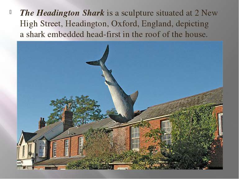 The Headington Shark is a sculpture situated at 2 New High Street, Headington...