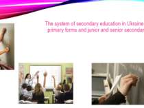 The system of secondary education in Ukraine includes primary forms and junio...