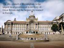 The city council of Birmingham is the largest local government in territory o...