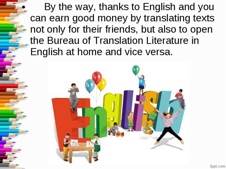 By the way, thanks to English and you can earn good money by translating text...