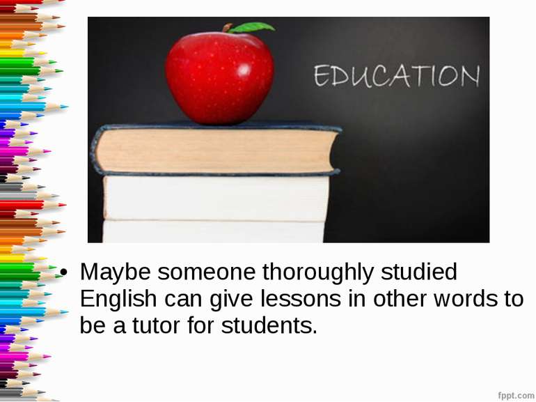 Maybe someone thoroughly studied English can give lessons in other words to b...
