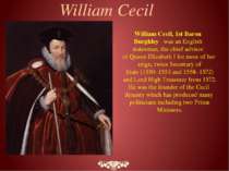 William Cecil, 1st Baron Burghley   was an English statesman, the chief advis...