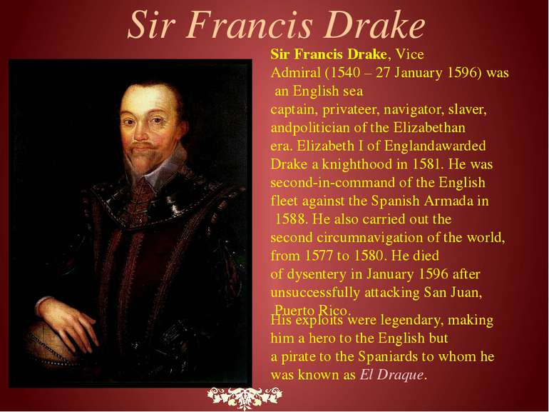Sir Francis Drake, Vice Admiral (1540 – 27 January 1596) was an English sea c...