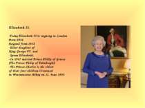 Elizabeth II. -Today Elizabeth II.is reigning in London Born:1926 Reigned fro...