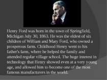 Henry Ford was born in the town of Springfield, Michigan July 30, 1863. He wa...