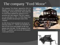 The company "Ford Motor" The company "Ford Motor" appeared in 1903. Its found...